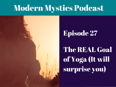 Episode 27 - The REAL Goal of Yoga (It will surprise you)
