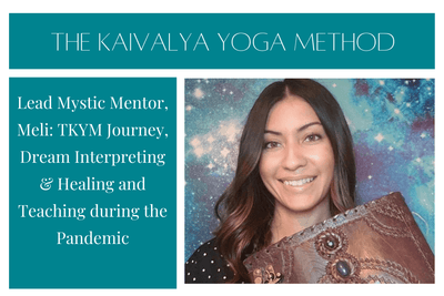 Lead Mystic Mentor, Meli: TKYM Journey, Dream Interpreting & Healing and Teaching during the Pandemic