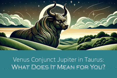 Venus Conjunct Jupiter in Taurus: What Does It Mean for You?