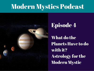 Episode 4 - What do the Planets Have to do with it? Astrology for the Modern Mystic