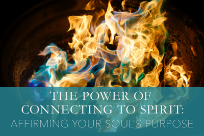 The Power of Connecting to Spirit: Affirming Your Soul's Purpose