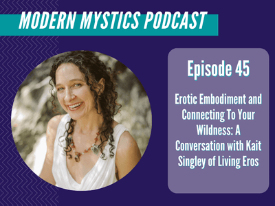 Episode 45 - Erotic Embodiment and Connecting To Your Wildness: A Conversation with Kait Singley of Living Eros