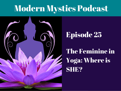 Episode 25 - The Feminine in Yoga: Where is SHE?