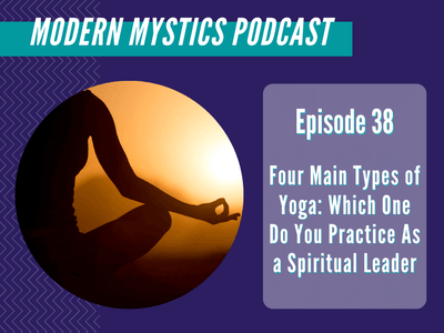 Episode 38 - Four Main Types of Yoga: Which One Do You Practice As a Spiritual Leader