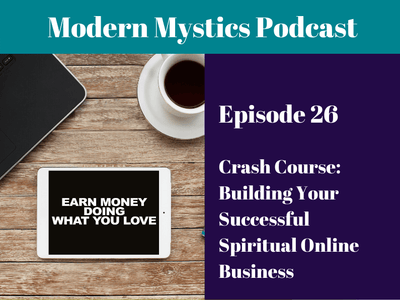 Episode 26 - Crash Course: Building Your Successful Spiritual Online Business