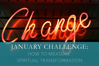 January Challenge: How to Measure Spiritual Transformation