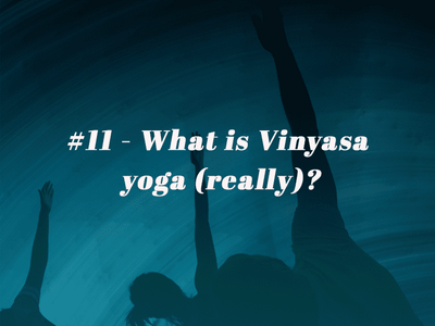 Episode 11 - What is Vinyasa yoga (really)?