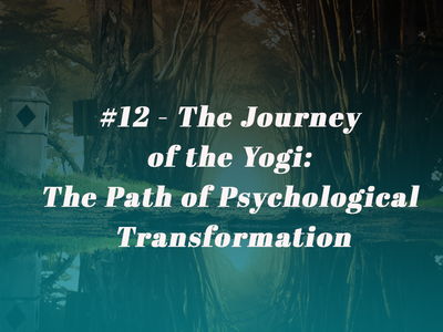 Episode 12 - The Journey of the Yogi: The Path of Psychological Transformation