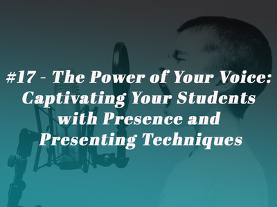 Episode 17 - The Power of Your Voice: Captivating Your Students with Presence and Presenting Techniques