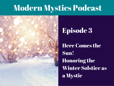 Episode 3 - Here Comes the Sun! Honoring the Winter Solstice as a Mystic