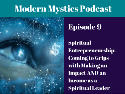 Episode 9 - Spiritual Entrepreneurship: Coming to Grips with Making an Impact AND an Income as a Spiritual Leader