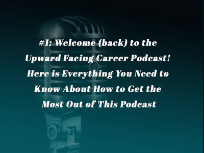 Episode 1: Welcome (back) to the Upward Facing Career Podcast! Here is Everything You Need to Know About How to Get the Most Out of This Podcast