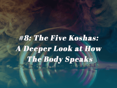 Episode 8: The Five Koshas: A Deeper Look at How The Body Speaks
