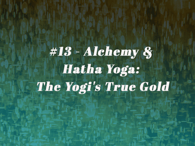 Episode 13 - Alchemy & Hatha Yoga: The Yogi's True Gold