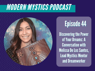 Episode 44 - Discovering the Power of Your Dreams: A Conversation with Melissa De Los Santos, Lead Mystics Mentor and Dreamworker