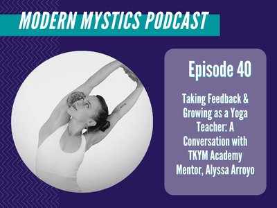 Episode 40 - Taking Feedback & Growing as a Yoga Teacher: A Conversation with TKYM Academy Mentor, Alyssa Arroyo