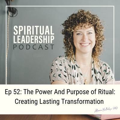 The Power And Purpose of Ritual: Creating Lasting Transformation