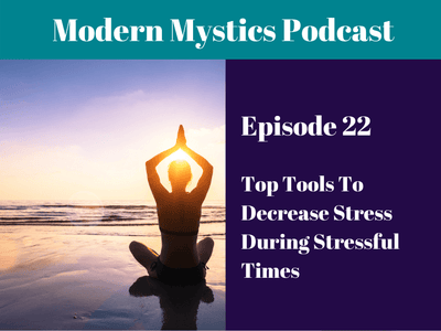 Episode 22 - Top Tools To Decrease Stress During Stressful Times