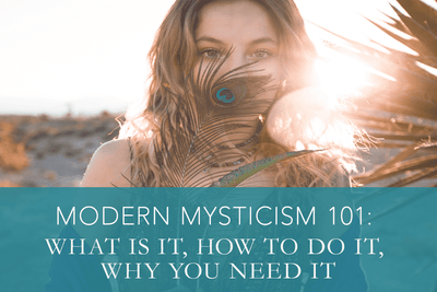 Modern Mysticism 101: What It Is, How To Do It, and Why You Need It