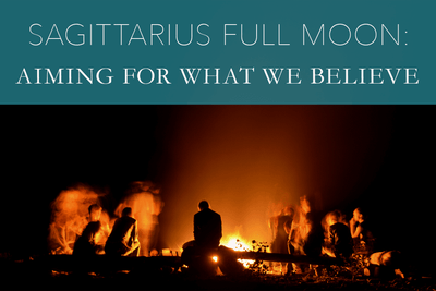 Sagittarius Full Moon: Aiming for What We Believe
