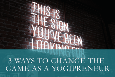 3 Ways to Change the Game as a Yogipreneur