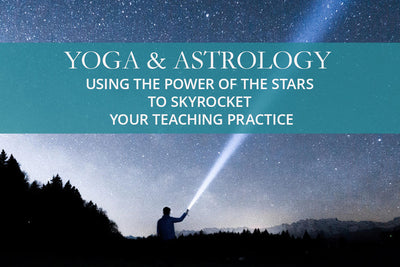 Yoga & Astrology: Using the Power of the Stars to Skyrocket Your Teaching & Practice