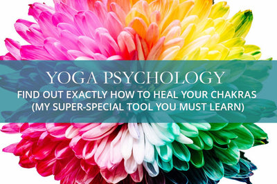 Yoga Psychology: Find Out Exactly How to Heal Your Chakras (My Super-Special Tool You MUST Learn)